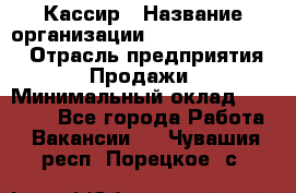 Кассир › Название организации ­ Fusion Service › Отрасль предприятия ­ Продажи › Минимальный оклад ­ 28 800 - Все города Работа » Вакансии   . Чувашия респ.,Порецкое. с.